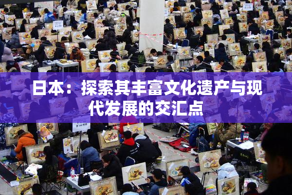 日本：探索其丰富文化遗产与现代发展的交汇点