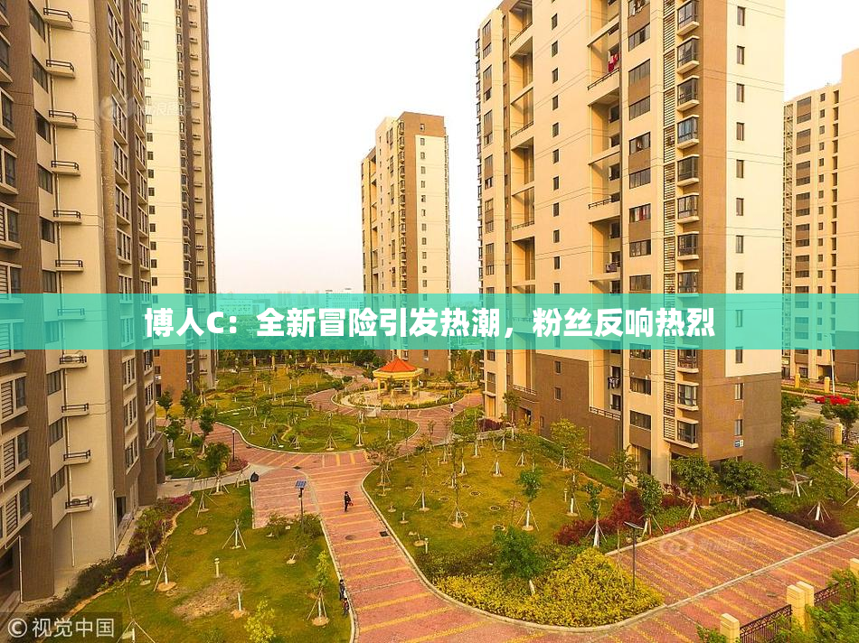 博人C：全新冒险引发热潮，粉丝反响热烈