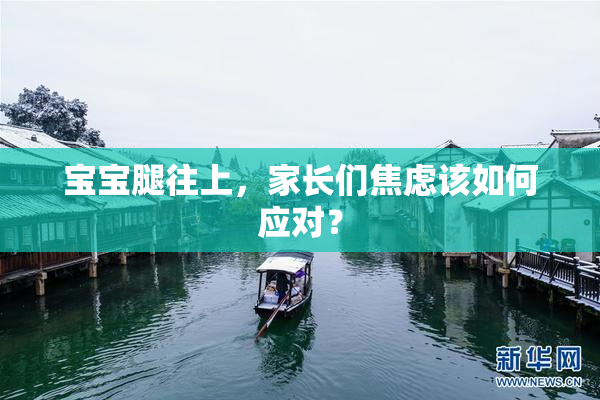 宝宝腿往上，家长们焦虑该如何应对？