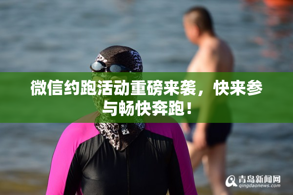 微信约跑活动重磅来袭，快来参与畅快奔跑！