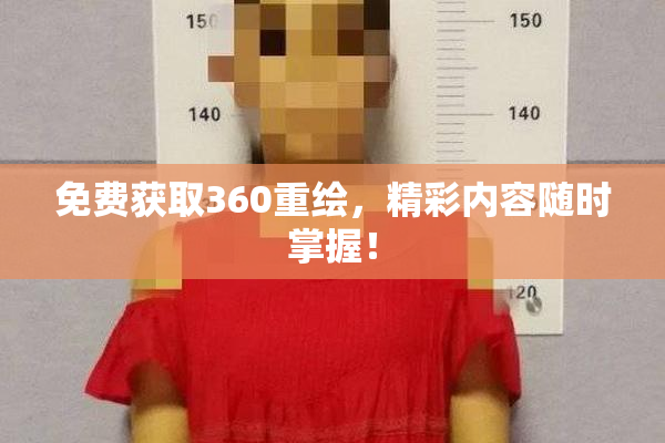 免费获取360重绘，精彩内容随时掌握！