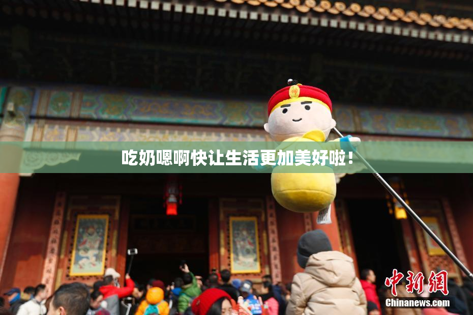 吃奶嗯啊快让生活更加美好啦！