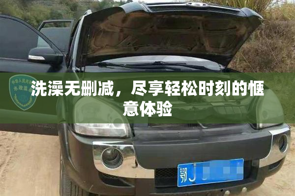 洗澡无删减，尽享轻松时刻的惬意体验