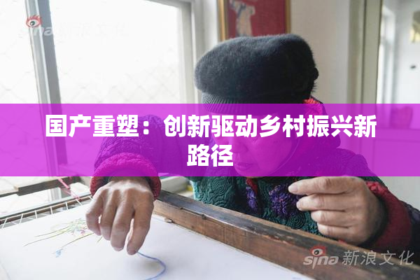 国产重塑：创新驱动乡村振兴新路径