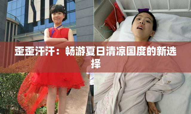 歪歪汗汗：畅游夏日清凉国度的新选择