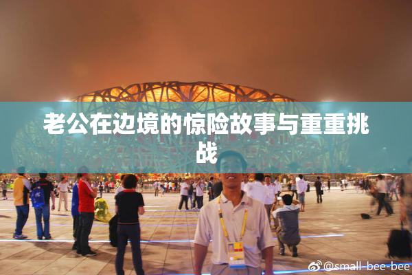 老公在边境的惊险故事与重重挑战