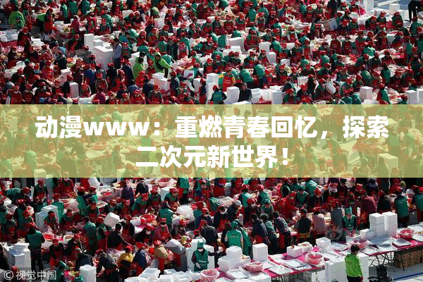 动漫www：重燃青春回忆，探索二次元新世界！