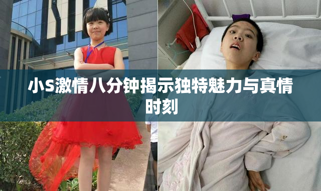 小S激情八分钟揭示独特魅力与真情时刻
