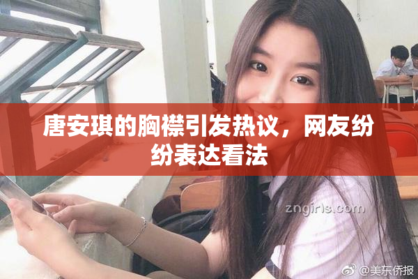 唐安琪的胸襟引发热议，网友纷纷表达看法