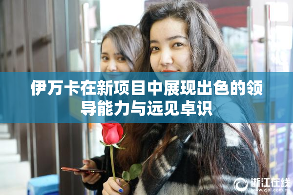 伊万卡在新项目中展现出色的领导能力与远见卓识