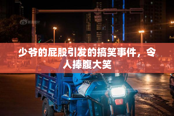 少爷的屁股引发的搞笑事件，令人捧腹大笑