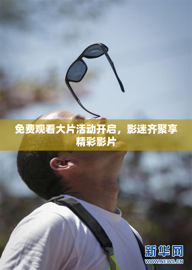 免费观看大片活动开启，影迷齐聚享精彩影片