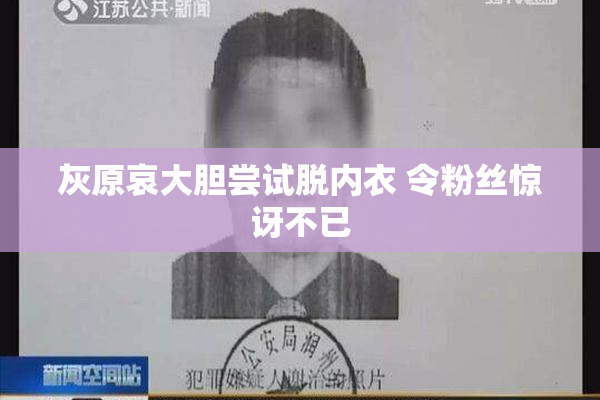 灰原哀大胆尝试脱内衣 令粉丝惊讶不已