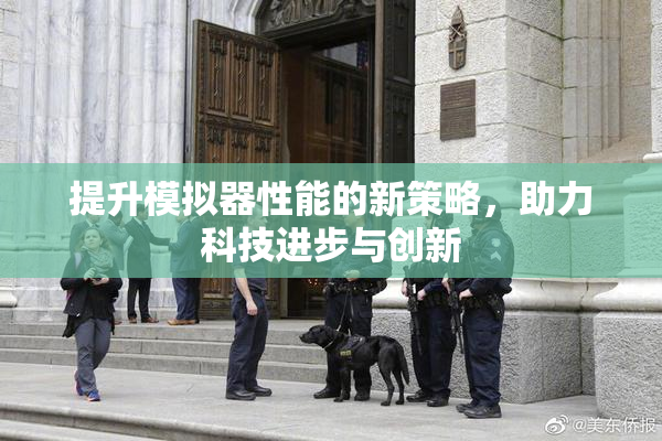提升模拟器性能的新策略，助力科技进步与创新