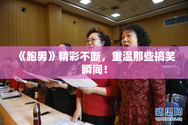 《跑男》精彩不断，重温那些搞笑瞬间！