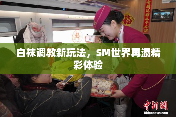 白袜调教新玩法，SM世界再添精彩体验