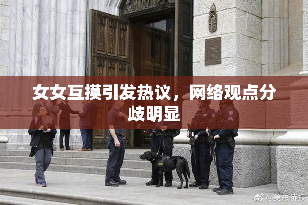 女女互摸引发热议，网络观点分歧明显