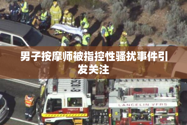 男子按摩师被指控性骚扰事件引发关注