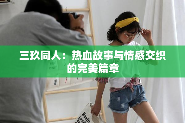 三玖同人：热血故事与情感交织的完美篇章
