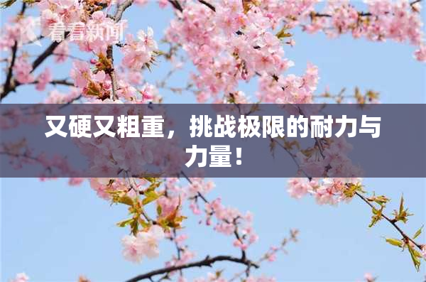 又硬又粗重，挑战极限的耐力与力量！