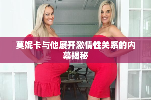 莫妮卡与他展开激情性关系的内幕揭秘