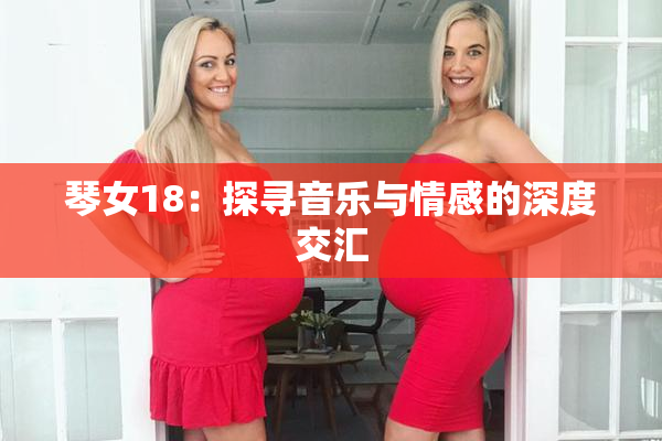 琴女18：探寻音乐与情感的深度交汇