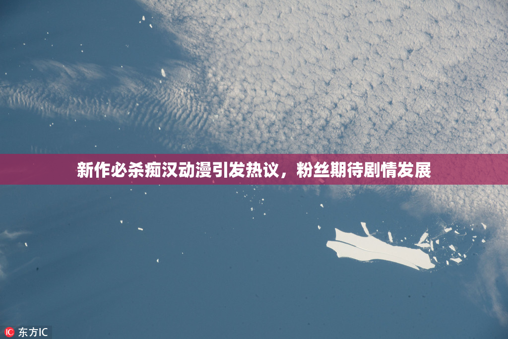 新作必杀痴汉动漫引发热议，粉丝期待剧情发展