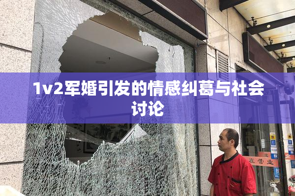 1v2军婚引发的情感纠葛与社会讨论