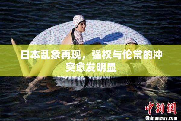 日本乱象再现，强权与伦常的冲突愈发明显