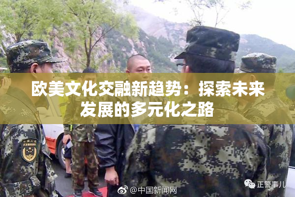 欧美文化交融新趋势：探索未来发展的多元化之路