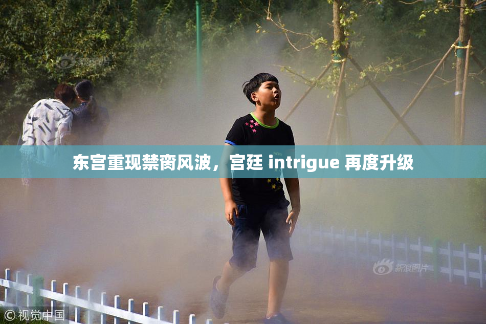 东宫重现禁脔风波，宫廷 intrigue 再度升级