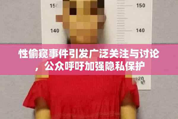 性偷窥事件引发广泛关注与讨论，公众呼吁加强隐私保护
