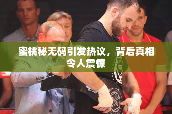 蜜桃秘无码引发热议，背后真相令人震惊