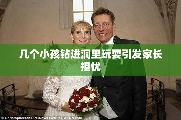 几个小孩钻进洞里玩耍引发家长担忧
