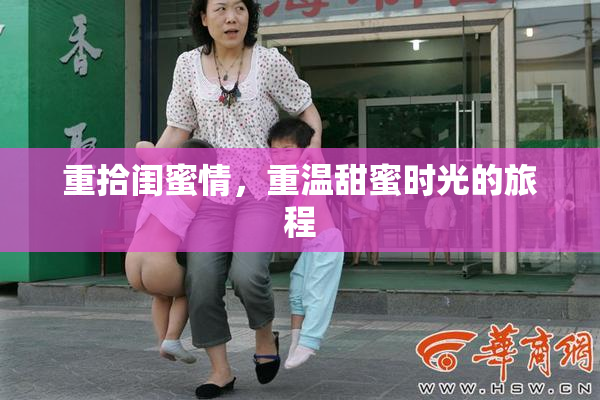 重拾闺蜜情，重温甜蜜时光的旅程