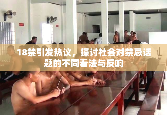 18禁引发热议，探讨社会对禁忌话题的不同看法与反响