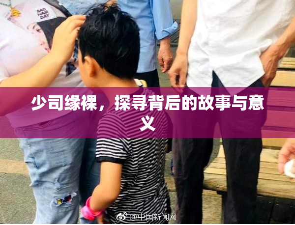 少司缘裸，探寻背后的故事与意义