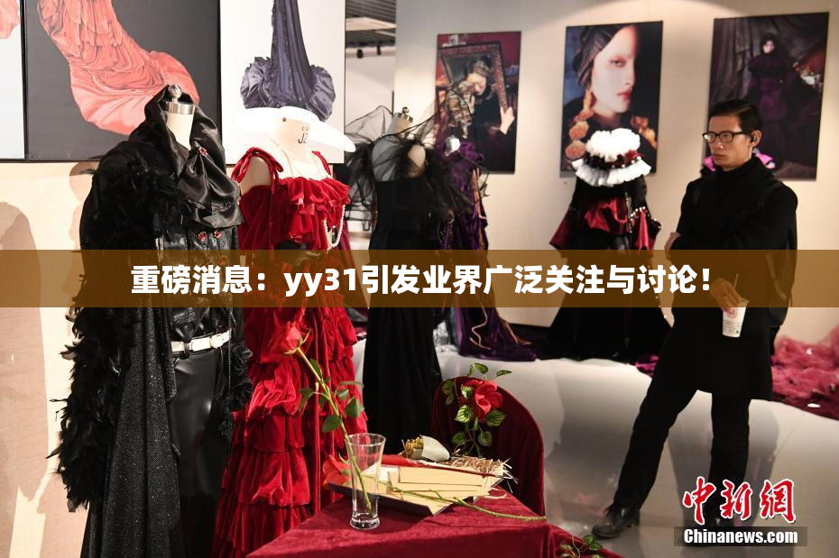 重磅消息：yy31引发业界广泛关注与讨论！