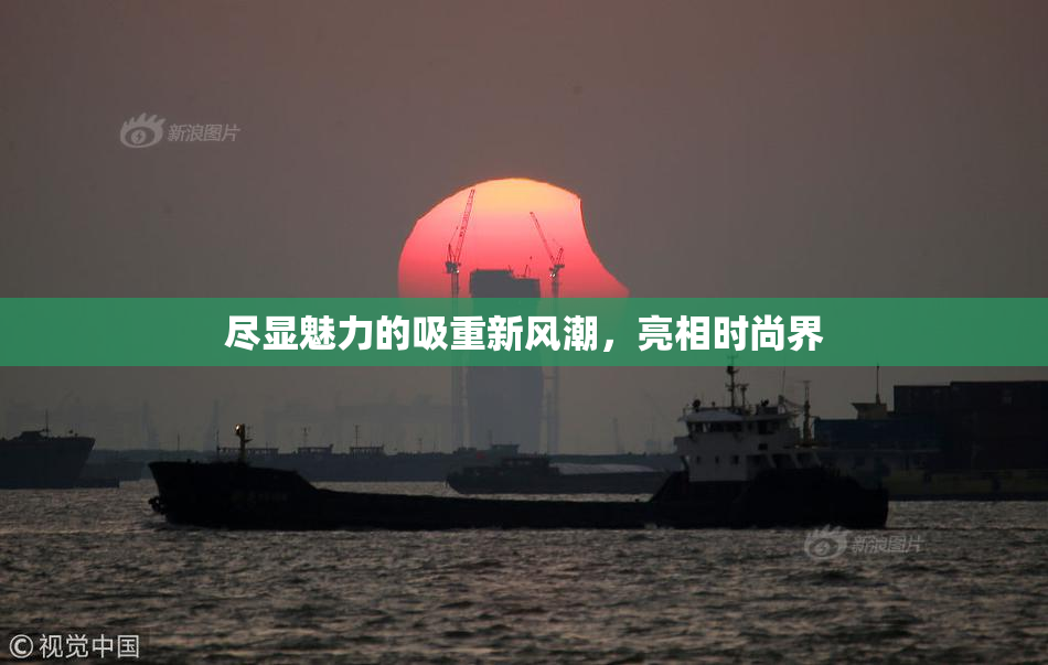 尽显魅力的吸重新风潮，亮相时尚界