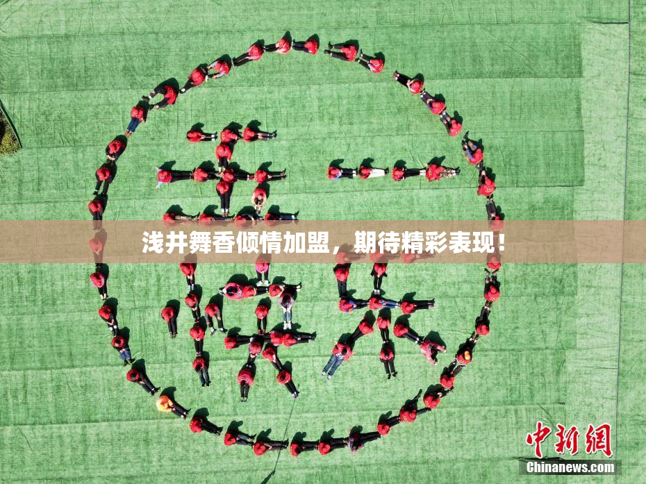 浅井舞香倾情加盟，期待精彩表现！