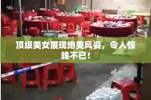 顶级美女展现绝美风姿，令人惊艳不已！