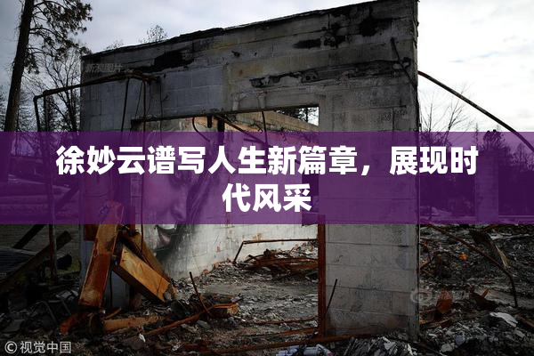 徐妙云谱写人生新篇章，展现时代风采