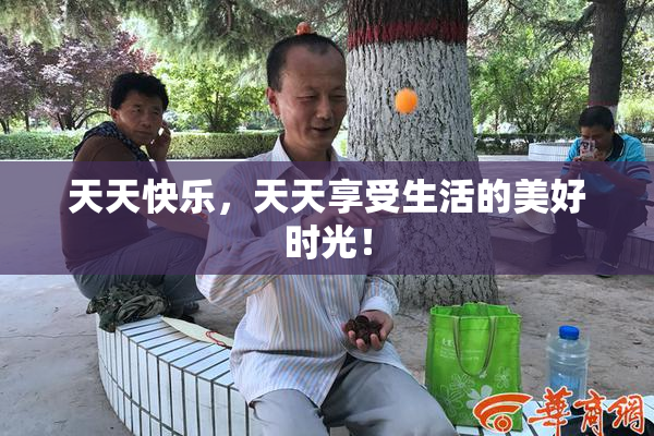天天快乐，天天享受生活的美好时光！