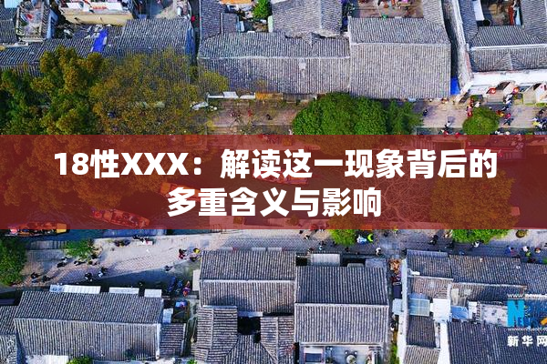 18性XXX：解读这一现象背后的多重含义与影响