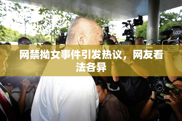 网禁拗女事件引发热议，网友看法各异