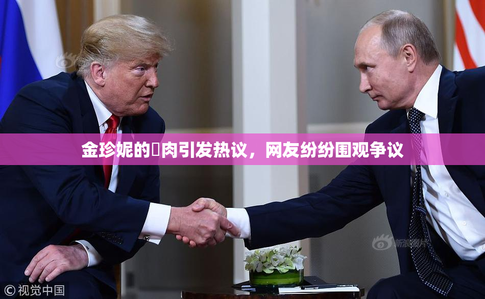 金珍妮的婬肉引发热议，网友纷纷围观争议