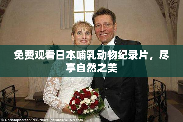 免费观看日本哺乳动物纪录片，尽享自然之美