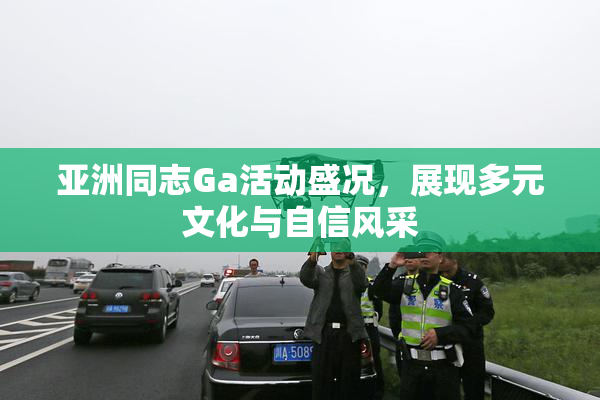 亚洲同志Ga活动盛况，展现多元文化与自信风采