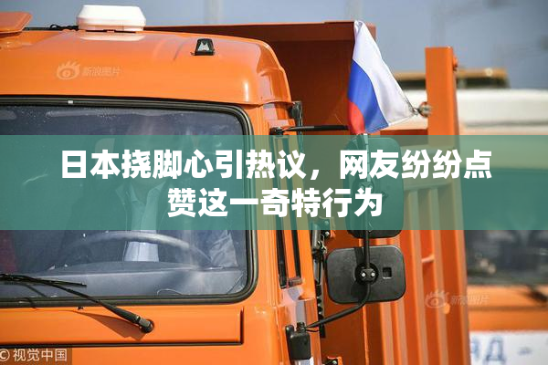 日本挠脚心引热议，网友纷纷点赞这一奇特行为