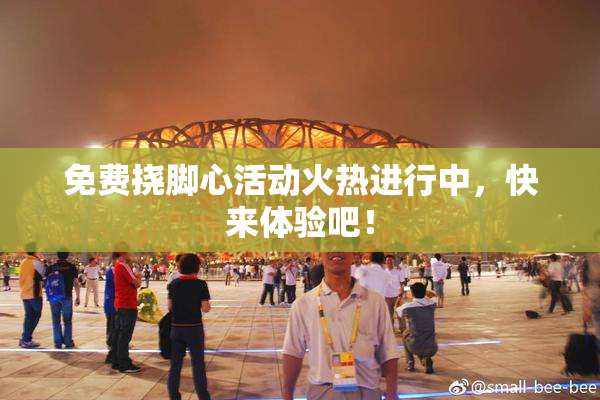 免费挠脚心活动火热进行中，快来体验吧！